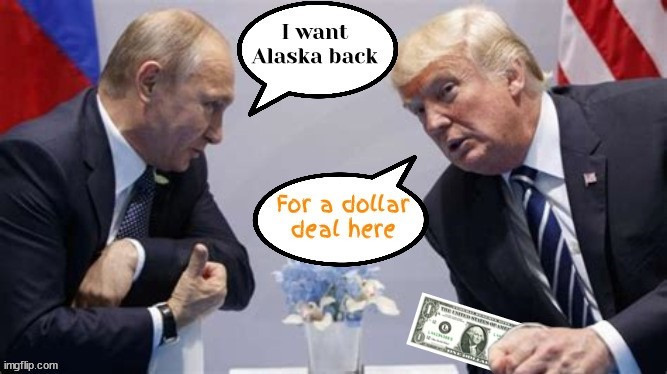 Alaska now Russian property | image tagged in alaska now russian property,savvy genuis,traitor trump,oranga menace,maga moron | made w/ Imgflip meme maker