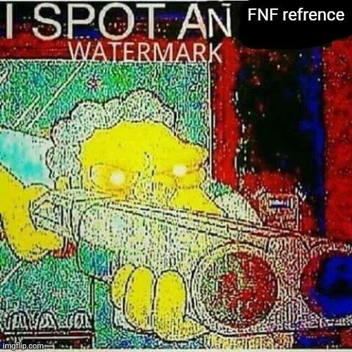 I SPOT AN x WATERMARK | FNF refrence | image tagged in i spot an x watermark | made w/ Imgflip meme maker