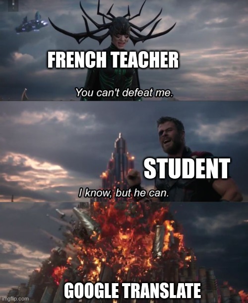 French Class | FRENCH TEACHER; STUDENT; GOOGLE TRANSLATE | image tagged in you can't defeat me,school meme | made w/ Imgflip meme maker