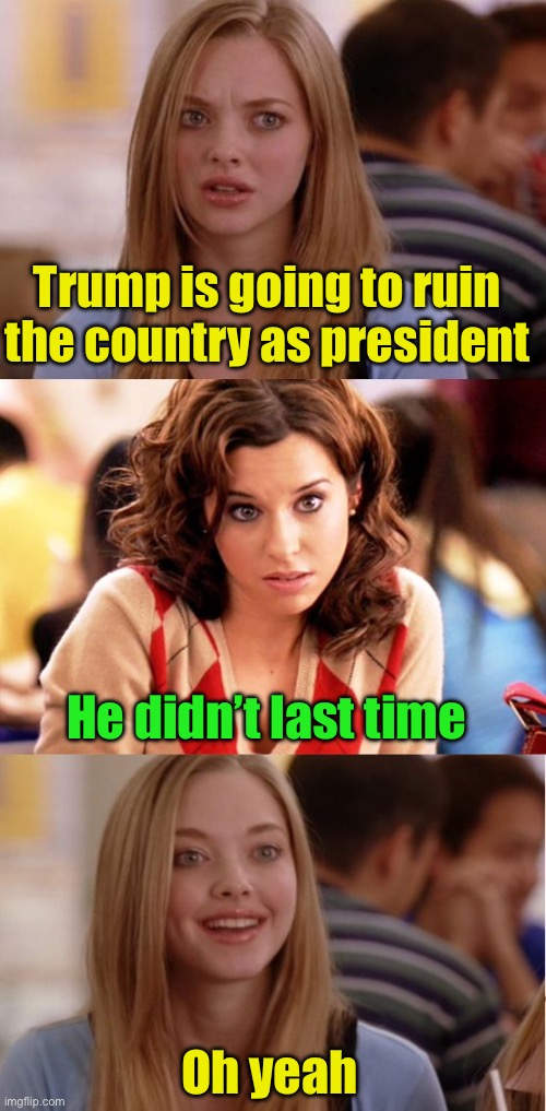 The left can relax. | Trump is going to ruin the country as president; He didn’t last time; Oh yeah | image tagged in blonde pun,trump | made w/ Imgflip meme maker