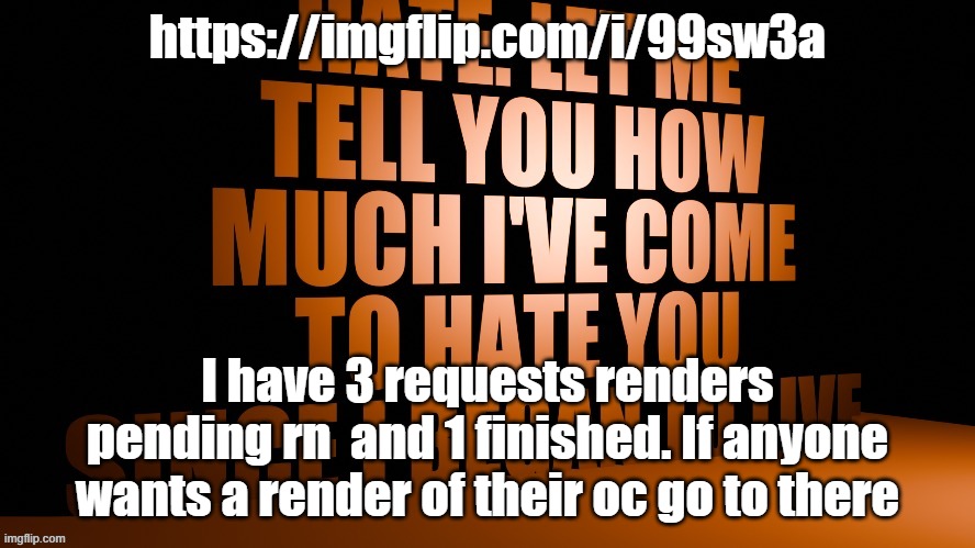 AM Hate Speech 3D | https://imgflip.com/i/99sw3a; I have 3 requests renders pending rn  and 1 finished. If anyone wants a render of their oc go to there | image tagged in am hate speech 3d | made w/ Imgflip meme maker