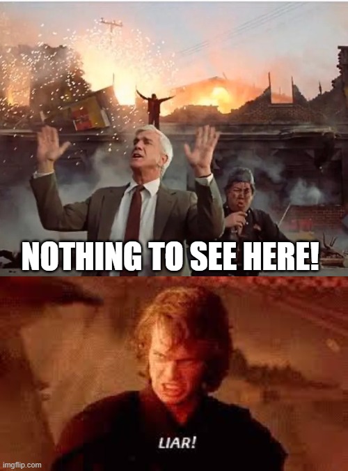 Frank Drebin versus Darth Vader | NOTHING TO SEE HERE! | image tagged in anakin liar,star wars,frank drebin,the naked gun,nothing to see here,leslie nielsen | made w/ Imgflip meme maker