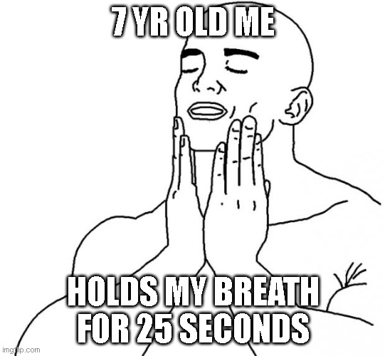 Feels Good Man | 7 YR OLD ME; HOLDS MY BREATH FOR 25 SECONDS | image tagged in feels good man | made w/ Imgflip meme maker