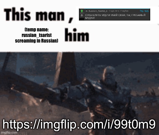 This man, _____ him | (temp name: russian_tsarist screaming in Russian); https://imgflip.com/i/99t0m9 | image tagged in this man _____ him | made w/ Imgflip meme maker