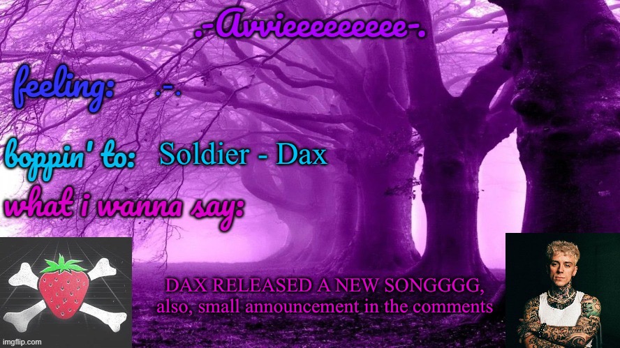 It's about a user | .-. Soldier - Dax; DAX RELEASED A NEW SONGGGG, also, small announcement in the comments | image tagged in -avvieeeeeeee- template | made w/ Imgflip meme maker