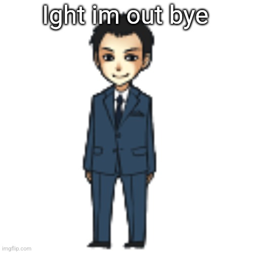 Moriarty but a shimeji | Ight im out bye | image tagged in moriarty but a shimeji | made w/ Imgflip meme maker