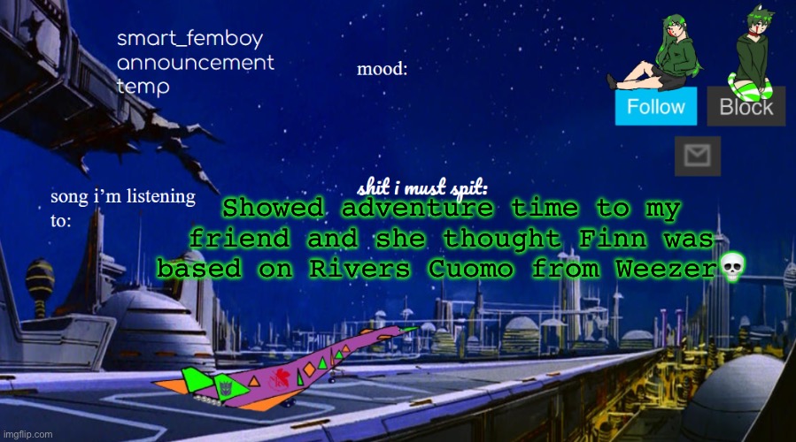 smart_femboy announcement temp v2 | Showed adventure time to my friend and she thought Finn was based on Rivers Cuomo from Weezer💀 | image tagged in smart_femboy announcement temp v2 | made w/ Imgflip meme maker