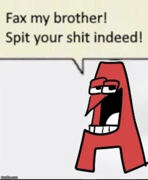 dumb fuck | image tagged in fax my brother | made w/ Imgflip meme maker