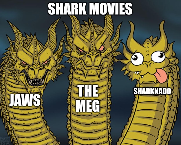 Three-headed Dragon | SHARK MOVIES; THE MEG; SHARKNADO; JAWS | image tagged in three-headed dragon | made w/ Imgflip meme maker