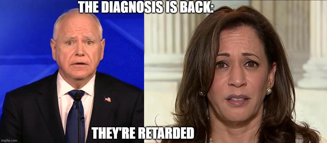 THE DIAGNOSIS IS BACK: THEY'RE RETARDED | image tagged in tim walz debate 2024,kamala harris | made w/ Imgflip meme maker