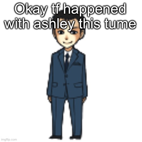 Moriarty but a shimeji | Okay tf happened with ashley this time | image tagged in moriarty but a shimeji | made w/ Imgflip meme maker