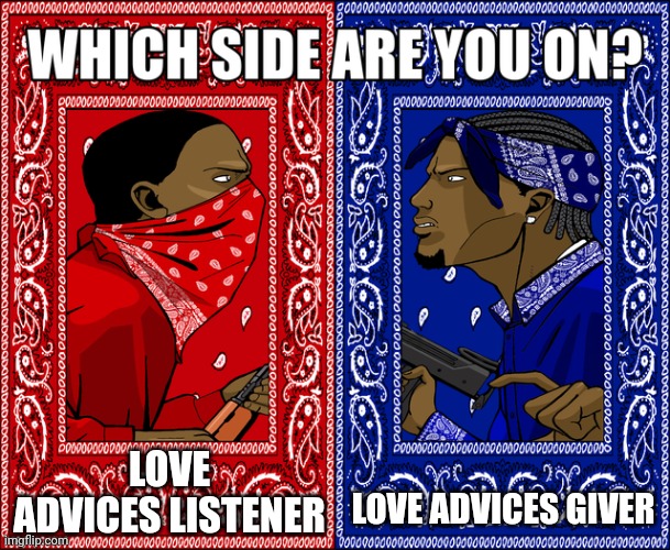 WHICH SIDE ARE YOU ON? | LOVE ADVICES LISTENER; LOVE ADVICES GIVER | image tagged in which side are you on | made w/ Imgflip meme maker