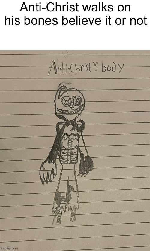 Anti-Christ walks on his bones believe it or not | made w/ Imgflip meme maker