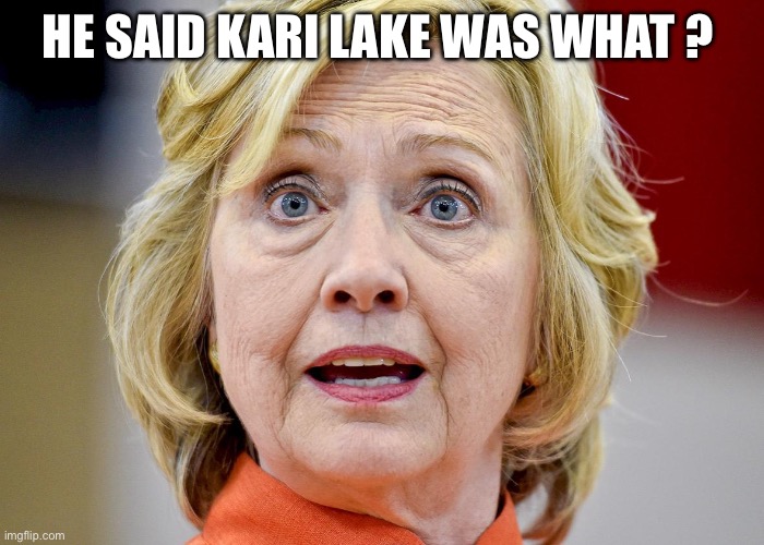 Hot politicians | HE SAID KARI LAKE WAS WHAT ? | image tagged in funny memes | made w/ Imgflip meme maker