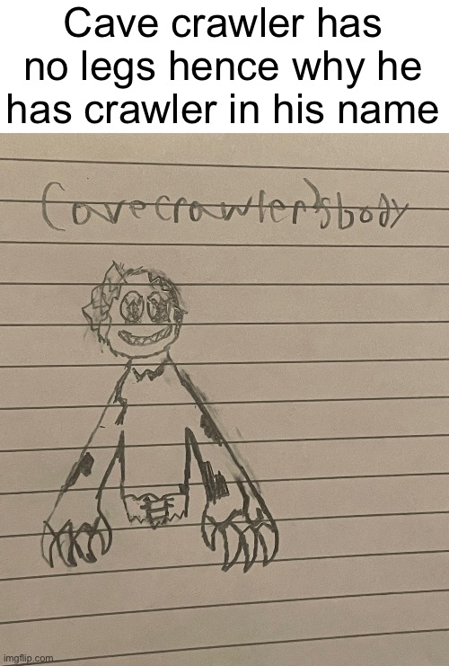 Cave crawler has no legs hence why he has crawler in his name | made w/ Imgflip meme maker