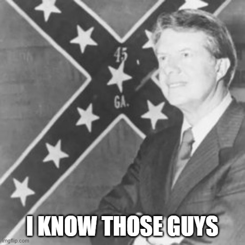 Jimmy Carter | I KNOW THOSE GUYS | image tagged in jimmy carter | made w/ Imgflip meme maker