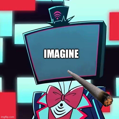 Vox Blank Face | IMAGINE | image tagged in vox blank face | made w/ Imgflip meme maker