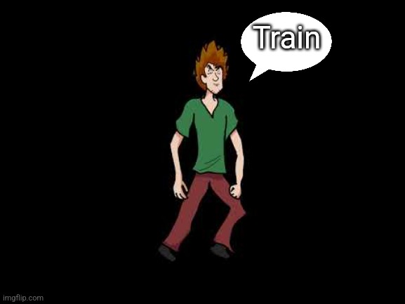 He does say train | Train | image tagged in shaggy fnf,train,friday night funkin,misheard lyrics | made w/ Imgflip meme maker