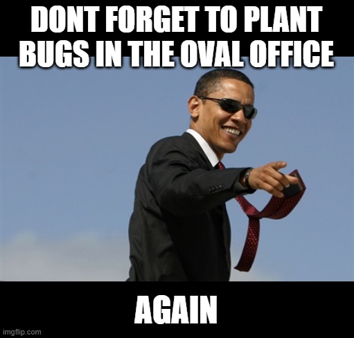 Cool Obama Meme | DONT FORGET TO PLANT BUGS IN THE OVAL OFFICE AGAIN | image tagged in memes,cool obama | made w/ Imgflip meme maker