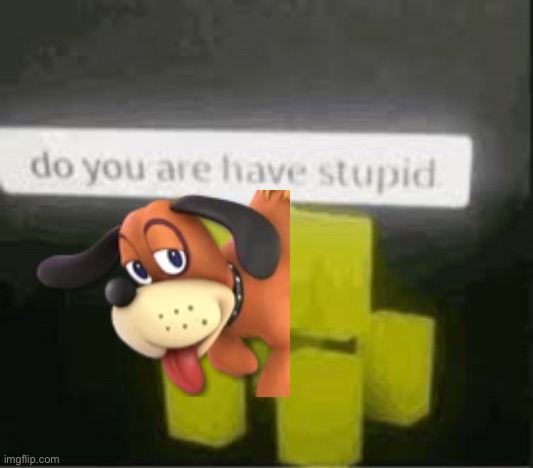 Smash meme (Duck Hunt) | image tagged in do you are have stupid | made w/ Imgflip meme maker