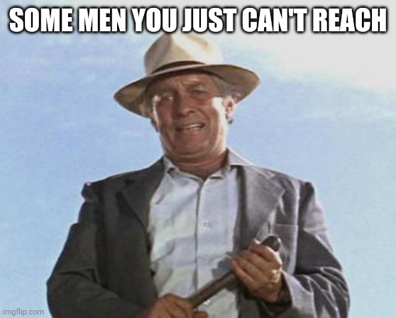 Cool Hand Luke - Failure to Communicate | SOME MEN YOU JUST CAN'T REACH | image tagged in cool hand luke - failure to communicate | made w/ Imgflip meme maker