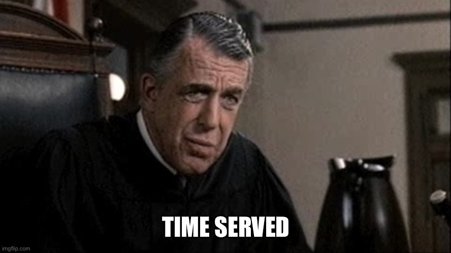 My cousin vinny judge | TIME SERVED | image tagged in my cousin vinny judge | made w/ Imgflip meme maker