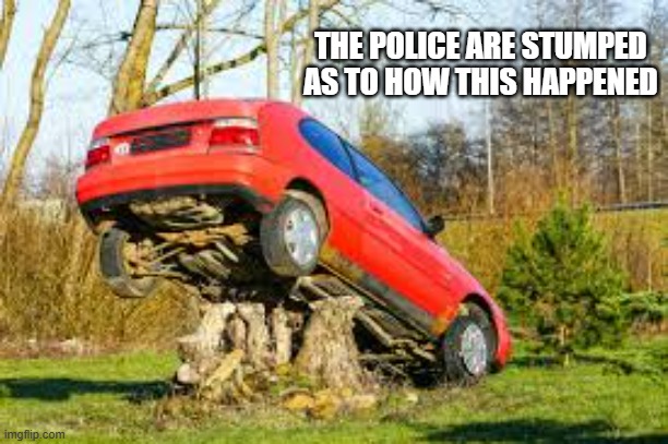 memes by Brad - Police are "stumped" as to how this car ended up this way. | THE POLICE ARE STUMPED AS TO HOW THIS HAPPENED | image tagged in fun,funny,car,crash,police,play on words | made w/ Imgflip meme maker