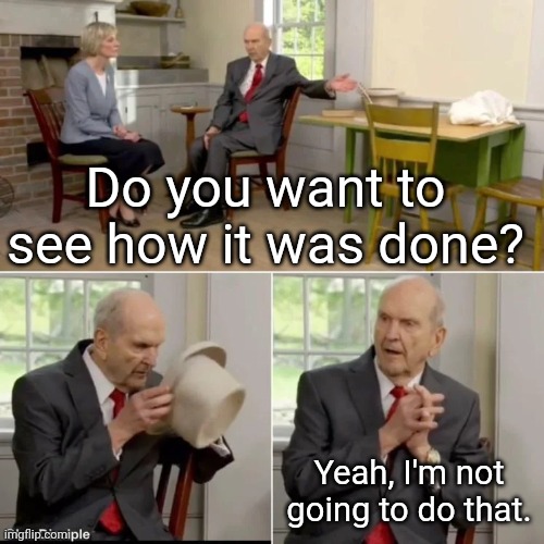 Nelson the Coward | Do you want to see how it was done? Yeah, I'm not going to do that. | image tagged in mormon hat | made w/ Imgflip meme maker