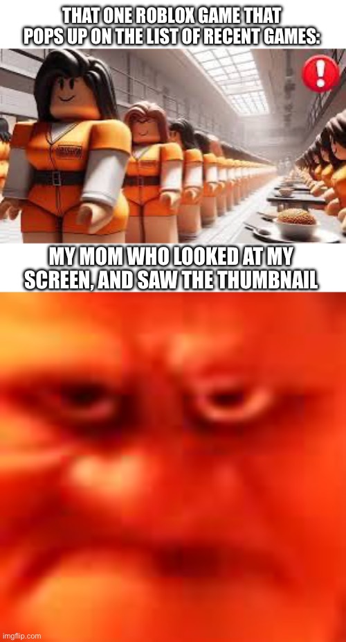 I’m screwed | THAT ONE ROBLOX GAME THAT POPS UP ON THE LIST OF RECENT GAMES:; MY MOM WHO LOOKED AT MY SCREEN, AND SAW THE THUMBNAIL | made w/ Imgflip meme maker