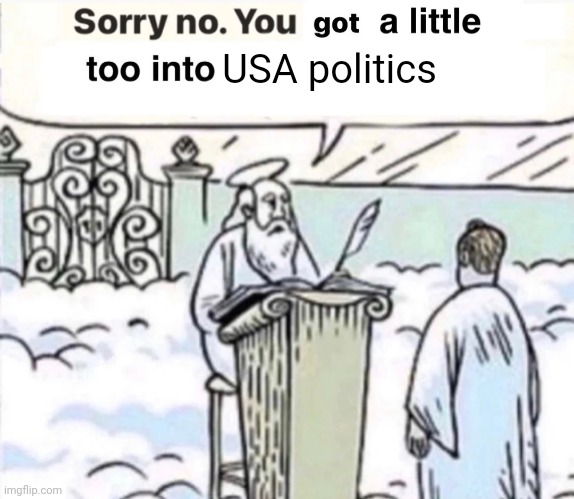 Damned | USA politics | image tagged in you got a little too into x | made w/ Imgflip meme maker