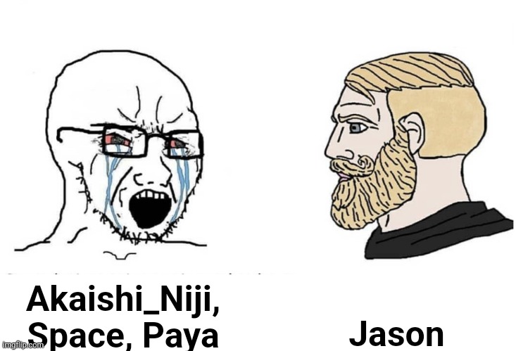 Soyboy Vs Yes Chad | Akaishi_Niji, Space, Paya Jason | image tagged in soyboy vs yes chad | made w/ Imgflip meme maker