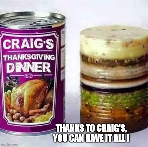 memes by Brad - Thanksgiving dinner in a can - humor - | THANKS TO CRAIG'S, YOU CAN HAVE IT ALL ! | image tagged in funny,fun,thanksgiving dinner,thanksgiving,food,humor | made w/ Imgflip meme maker