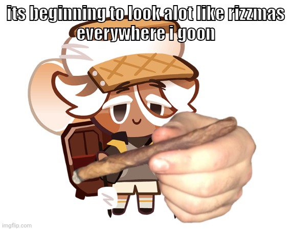 smore cookie with a blunt | its beginning to look alot like rizzmas
everywhere i goon | image tagged in smore cookie with a blunt | made w/ Imgflip meme maker