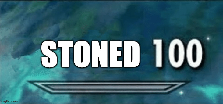 stoned | STONED | image tagged in skyrim skill meme,skyrim,meme,stoned,420 | made w/ Imgflip meme maker