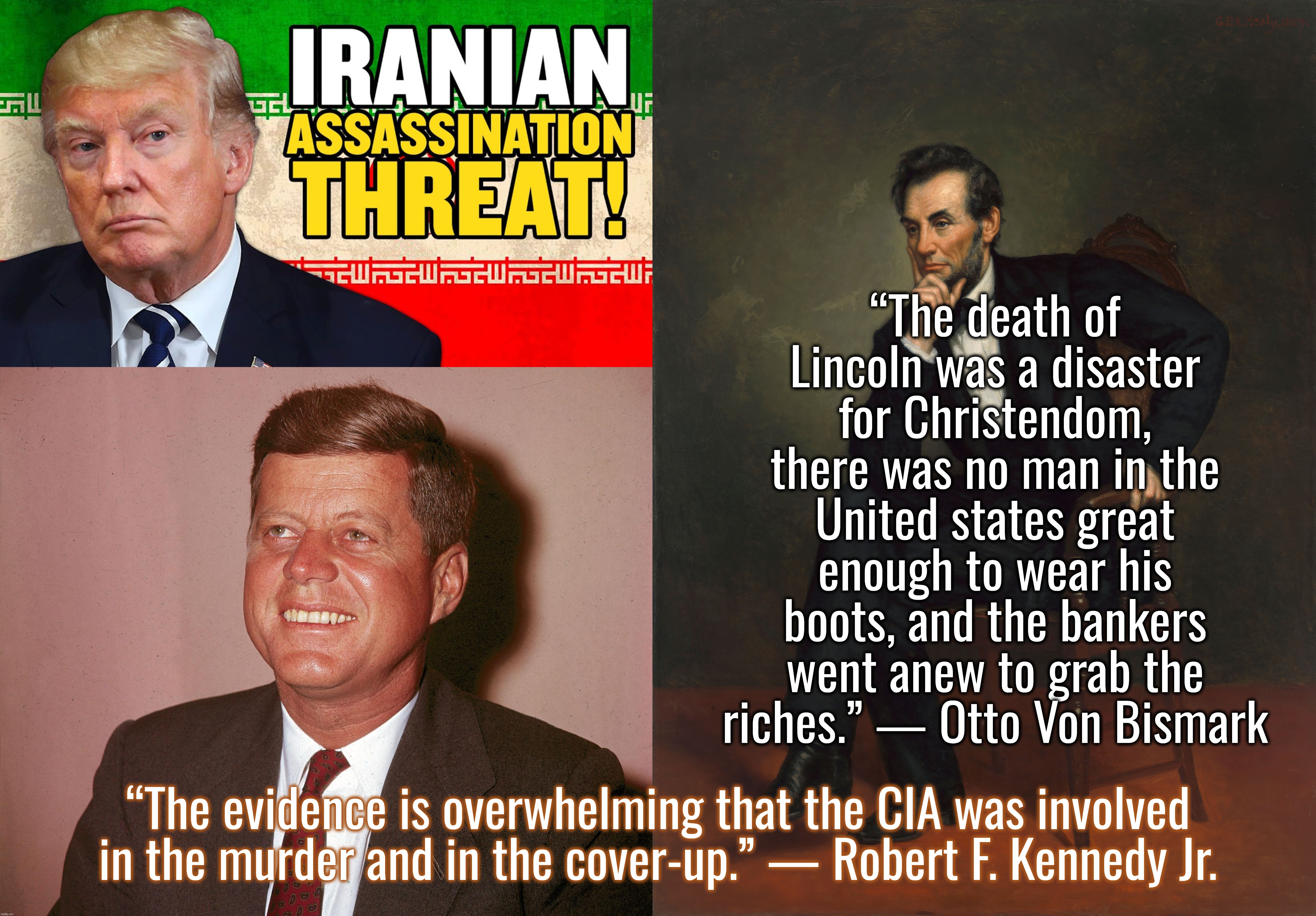 Al Ciaeda . . . | “The death of Lincoln was a disaster for Christendom, there was no man in the United states great enough to wear his boots, and the bankers went anew to grab the riches.” ― Otto Von Bismark; “The evidence is overwhelming that the CIA was involved in the murder and in the cover-up.” — Robert F. Kennedy Jr. | image tagged in donald trump,abraham lincoln,john f kennedy,deep state,israel | made w/ Imgflip meme maker