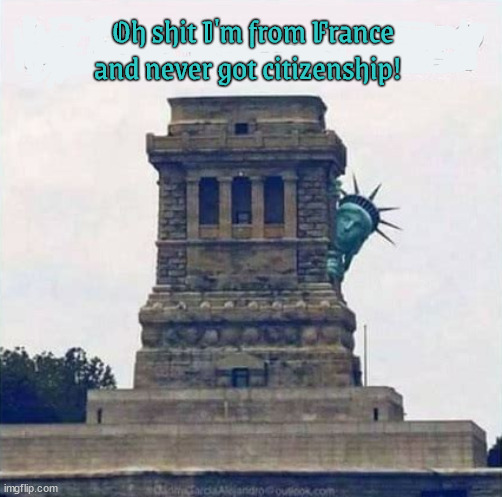 Oh shit Trump | Oh shit I'm from France and never got citizenship! | image tagged in oh shit trump,statue of liberty,deported,you're gonna need a bigger bus,tratior trump,putin's puppet | made w/ Imgflip meme maker