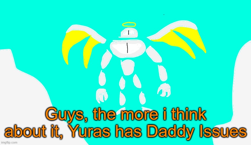 Like, he always wants to prove himself to The Father, and how he wants to protect his faith | Guys, the more i think about it, Yuras has Daddy Issues | image tagged in yuras | made w/ Imgflip meme maker