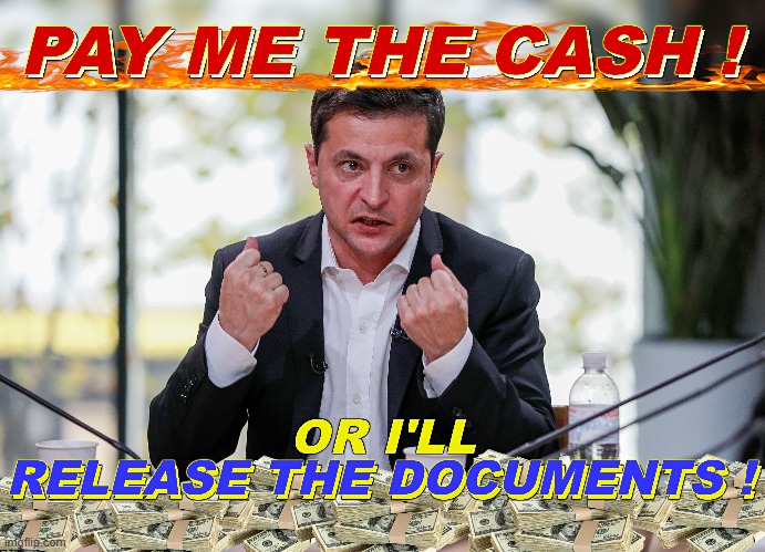 PAY NOW ... OR PAY LATER ! | PAY ME THE CASH ! OR I'LL
RELEASE THE DOCUMENTS ! | image tagged in zelensky,ukraine,war,cash,documents,labs | made w/ Imgflip meme maker