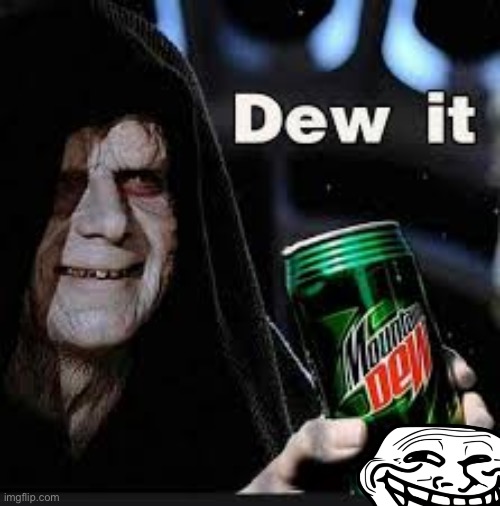 Dew It | image tagged in dew it | made w/ Imgflip meme maker