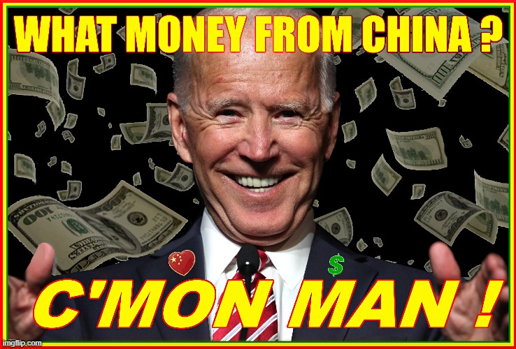 CHINESE PUPPET ? | WHAT MONEY FROM CHINA ?
JOE BIDEN; COME ON MAN !
C'MON MAN ! 
BRIBERY BRIBES SELL OUT TRAITOR | image tagged in joe biden,money,china,come on,man,corrupt | made w/ Imgflip meme maker