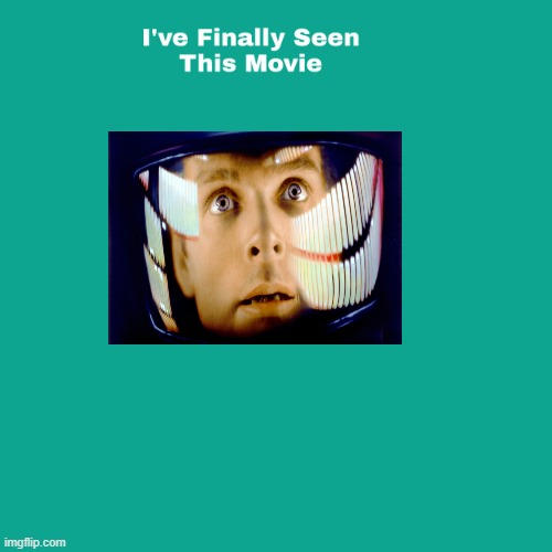 i've finally seen 2001 a space odyssey | image tagged in i've finally seen this movie,2001 a space odyssey,movies,memes,classic movies,cinema | made w/ Imgflip meme maker