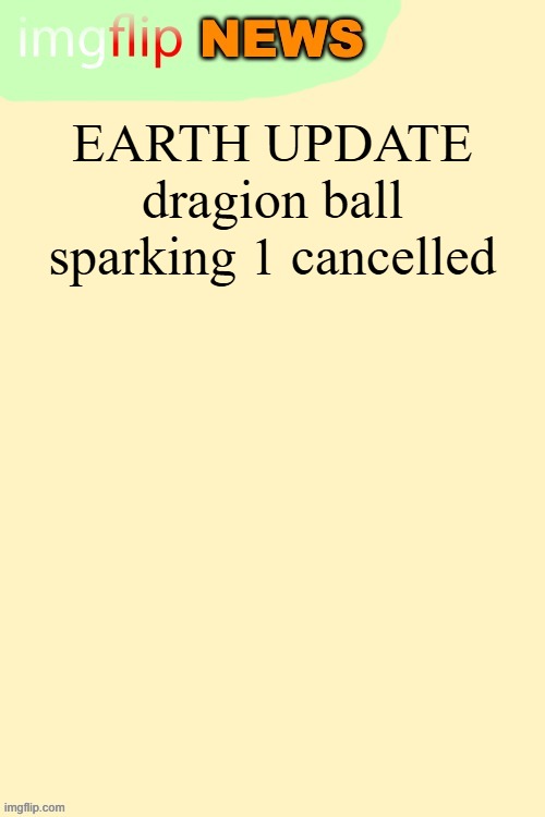 Imgflip News Template | EARTH UPDATE
dragion ball sparking 1 cancelled | image tagged in imgflip news template | made w/ Imgflip meme maker