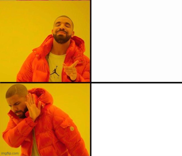 The table turned bro | image tagged in drake yes no reverse | made w/ Imgflip meme maker