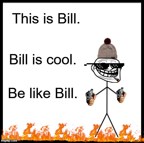 Bill Is Cool | This is Bill. Bill is cool. Be like Bill. | image tagged in memes,be like bill | made w/ Imgflip meme maker