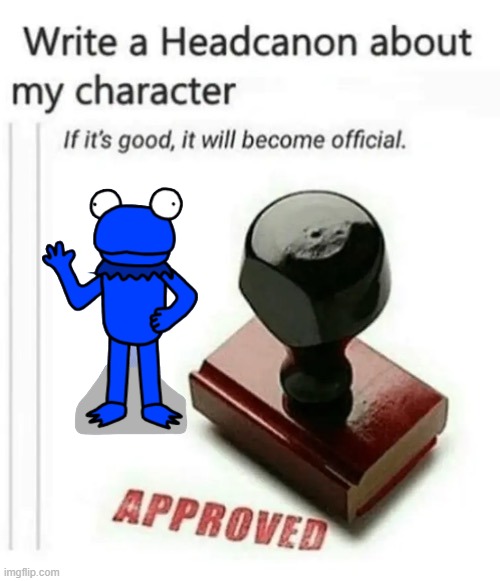 write a headcanon about my character | image tagged in write a headcanon about my character | made w/ Imgflip meme maker