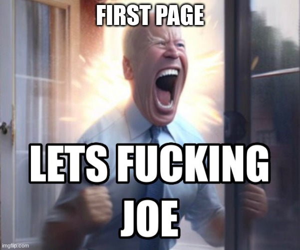 Let’s fucking Joe | FIRST PAGE | image tagged in let s fucking joe | made w/ Imgflip meme maker