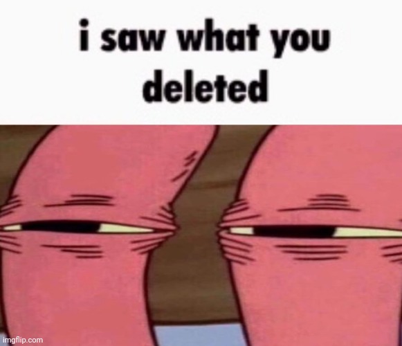 @lucotic | image tagged in i saw what you deleted mr krabs | made w/ Imgflip meme maker