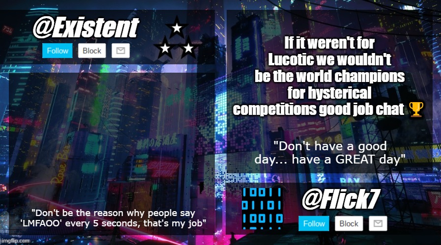 existent and flick announcement temp | If it weren't for Lucotic we wouldn't be the world champions for hysterical competitions good job chat 🏆 | image tagged in existent and flick announcement temp | made w/ Imgflip meme maker