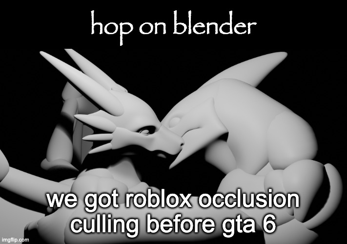 when the objects that arent visible dont render | we got roblox occlusion culling before gta 6 | image tagged in hop on blender | made w/ Imgflip meme maker