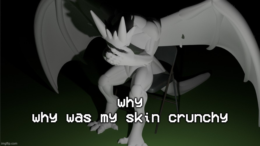 wh wha | why
why was my skin crunchy | image tagged in depressed dragon rig | made w/ Imgflip meme maker